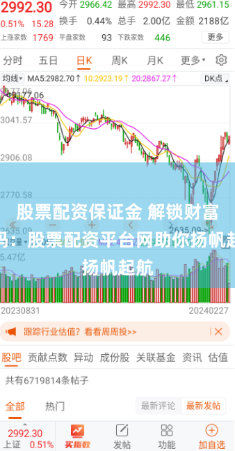 股票配资保证金 解锁财富密码：股票配资平台网助你扬帆起航