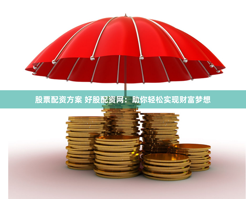 股票配资方案 好股配资网：助你轻松实现财富梦想