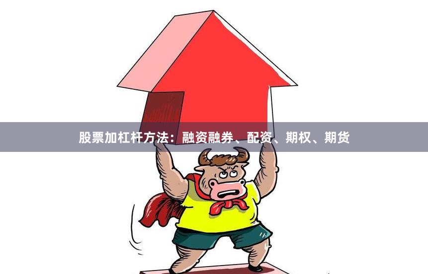 股票加杠杆方法：融资融券、配资、期权、期货
