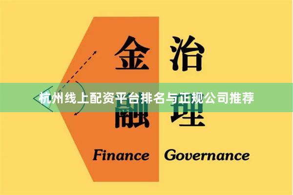 杭州线上配资平台排名与正规公司推荐