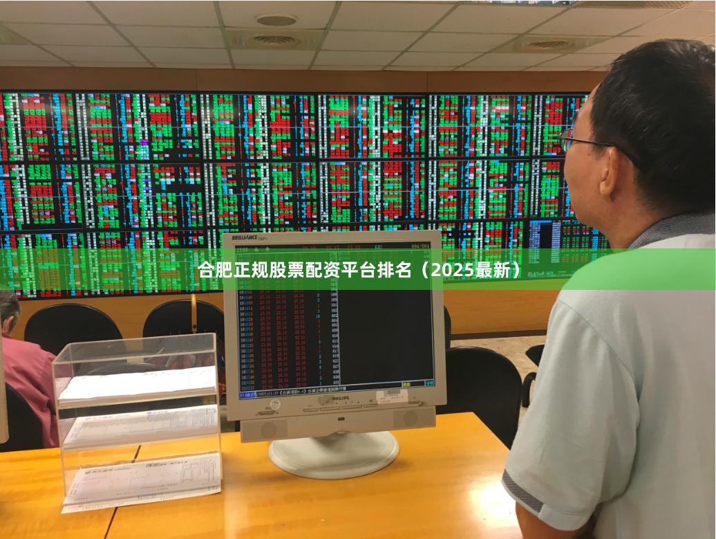 合肥正规股票配资平台排名（2025最新）