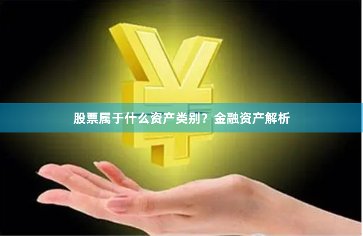 股票属于什么资产类别？金融资产解析